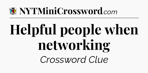 Helpful people when networking Crossword Clue