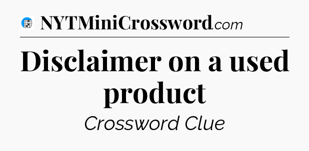 Disclaimer on a used product Crossword Clue