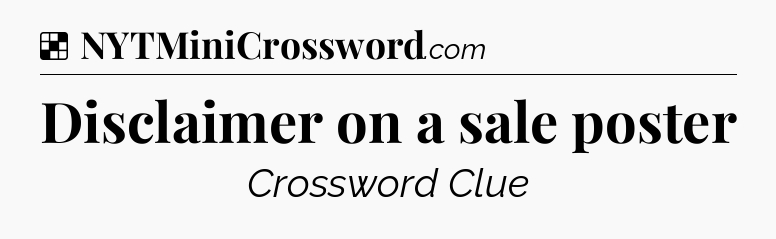 Solution: Disclaimer on a sale poster - NYT Crossword