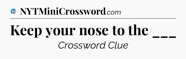 Keep your nose to the ___ Crossword Clue