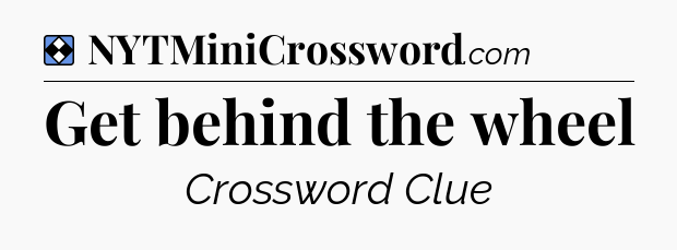 Solution: Get behind the wheel - NYT Mini Crossword