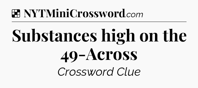 Solution: Substances high on the 49-Across - NYT Crossword