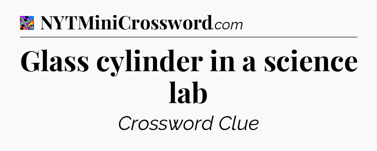 Glass cylinder in a science lab Crossword Clue