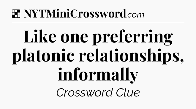 Solution: Like one preferring platonic relationships, informally - NYT Crossword