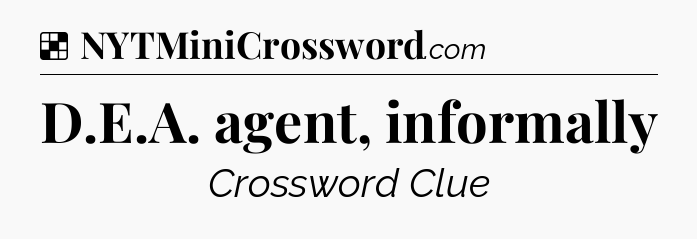 Solution: D.E.A. agent, informally - NYT Crossword