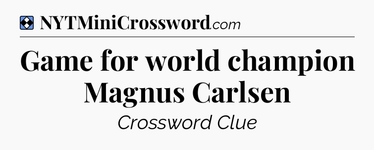 Solution: Game for world champion Magnus Carlsen - NYT Mini Crossword