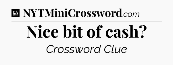 Nice bit of cash - LA Times Crossword