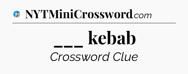___ kebab Crossword Clue