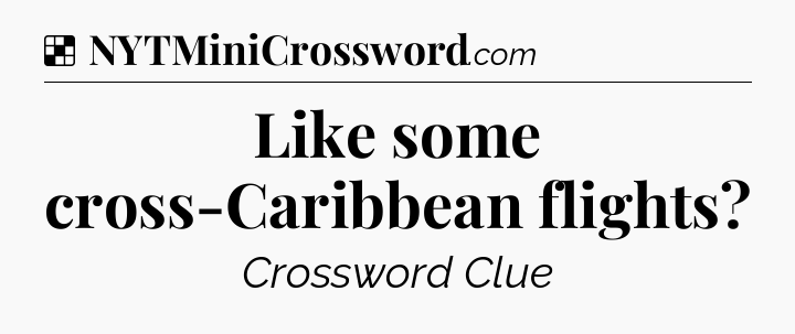 Solution: Like some cross-Caribbean flights - NYT Crossword