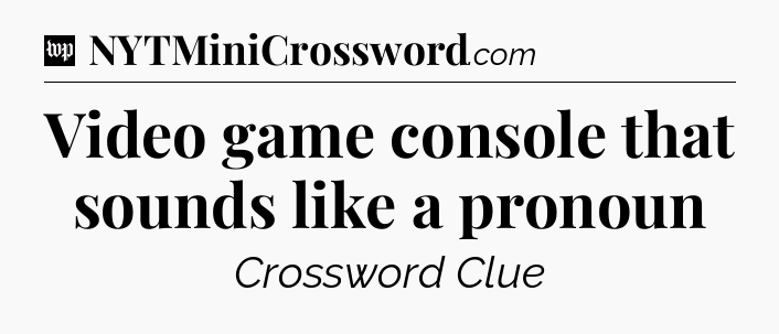 Video game console that sounds like a pronoun Crossword Clue