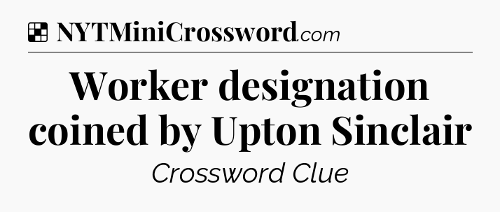 Solution: Worker designation coined by Upton Sinclair - NYT Crossword