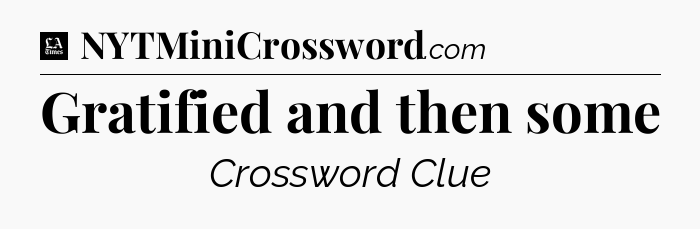 Gratified and then some - LA Times Crossword