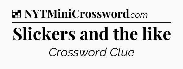 Solution: Slickers and the like - NYT Crossword