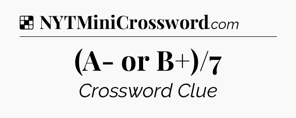 Solution: (A- or B+)/7 - NYT Crossword
