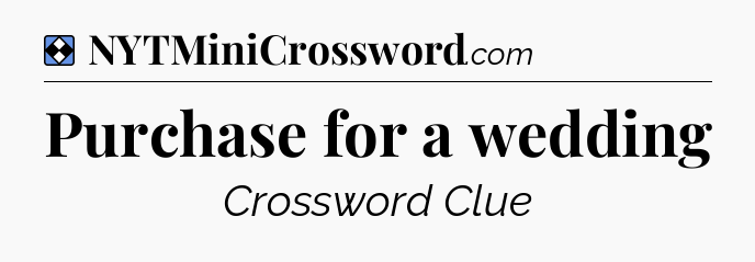 Solution: Purchase for a wedding - NYT Mini Crossword