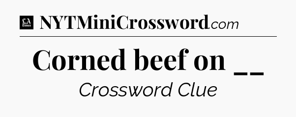 Corned beef on __ - LA Times Crossword