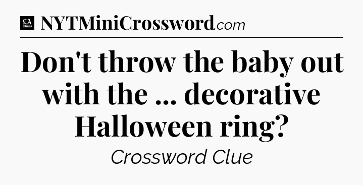 Don't throw the baby out with the ... decorative Halloween ring - LA Times Crossword
