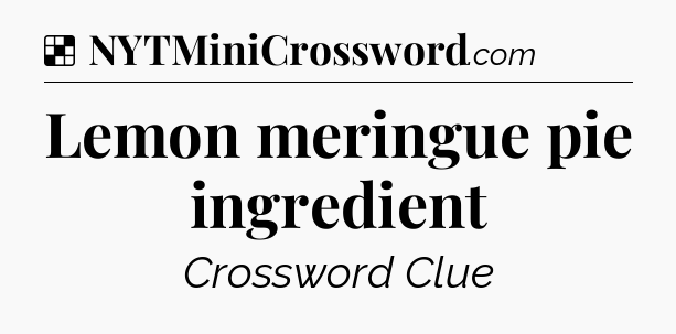 Solution: Lemon meringue pie ingredient - NYT Crossword