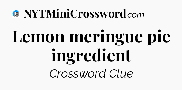 Lemon meringue pie ingredient Crossword Clue