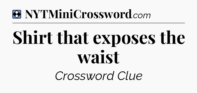 Solution: Shirt that exposes the waist - NYT Mini Crossword