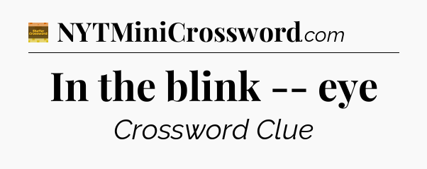 In the blink -- eye - Eugene Sheffer Crossword