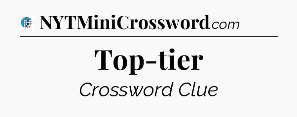 Top-tier Crossword Clue