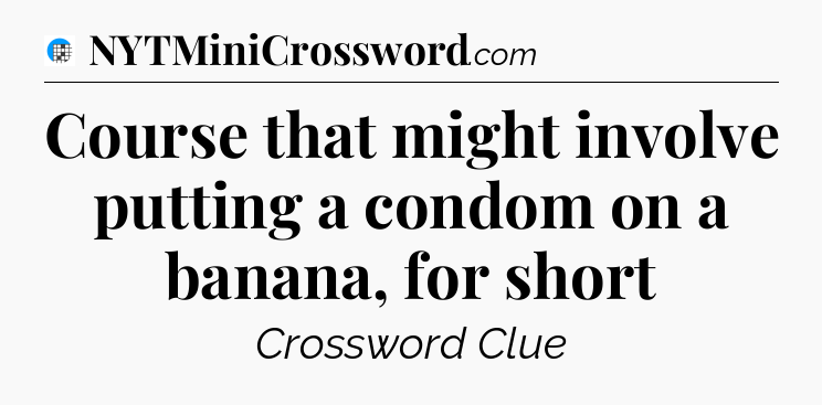 Course that might involve putting a condom on a banana, for short Crossword Clue