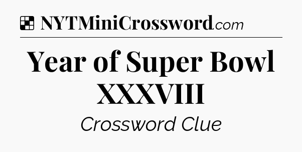 Solution: Year of Super Bowl XXXVIII - NYT Crossword