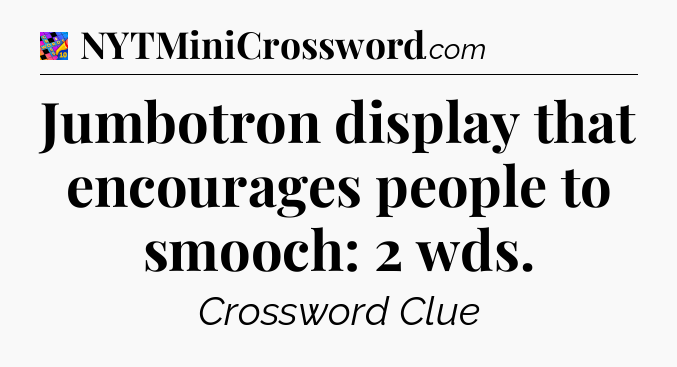 Jumbotron display that encourages people to smooch: 2 wds Crossword Clue