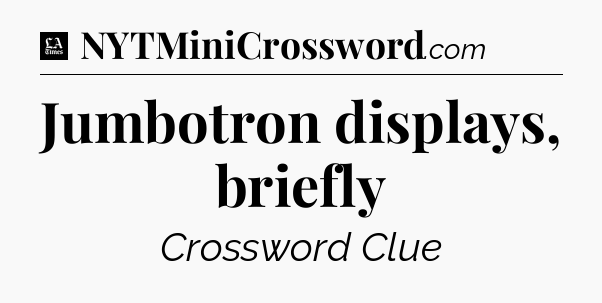 Jumbotron displays, briefly - LA Times Crossword