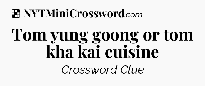 Solution: Tom yung goong or tom kha kai cuisine - NYT Crossword