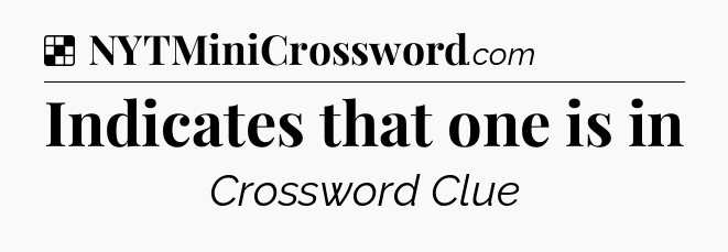 Solution: Indicates that one is in - NYT Crossword