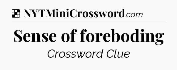 Solution: Sense of foreboding - NYT Crossword
