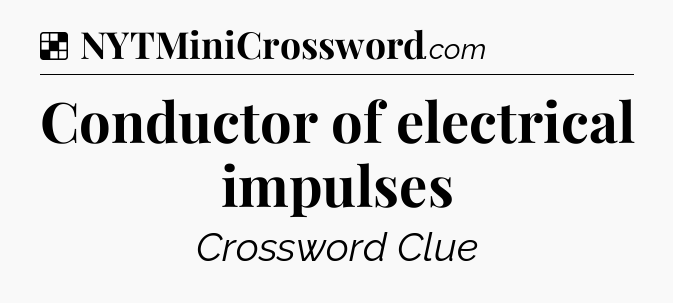 Solution: Conductor of electrical impulses - NYT Crossword
