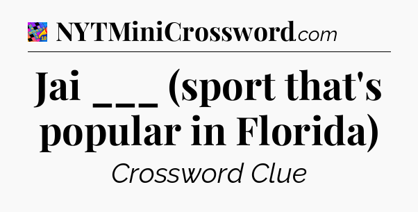 Jai ___ (sport that's popular in Florida) Crossword Clue