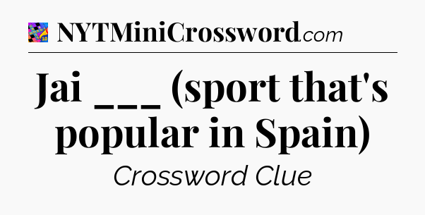 Jai ___ (sport that's popular in Spain) Crossword Clue