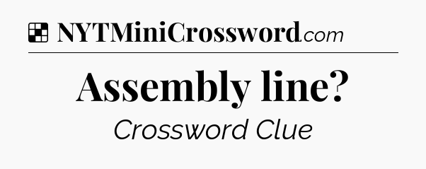 Solution: Assembly line - NYT Crossword