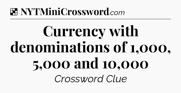 Solution: Currency with denominations of 1,000, 5,000 and 10,000 - NYT Crossword