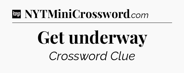 Get underway Crossword Clue