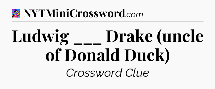 Ludwig ___ Drake (uncle of Donald Duck) Crossword Clue