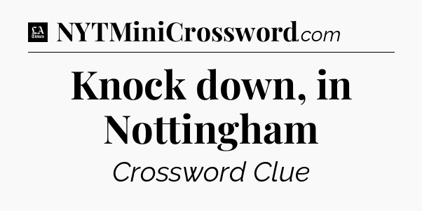 Knock down, in Nottingham - LA Times Crossword