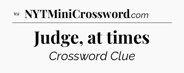 Judge, at times - WSJ Crossword