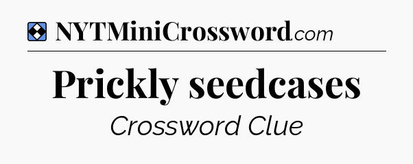 Solution: Prickly seedcases - NYT Mini Crossword