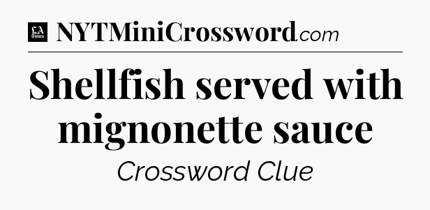 Shellfish served with mignonette sauce - LA Times Crossword