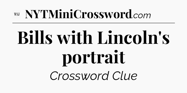 Bills with Lincoln's portrait - WSJ Crossword