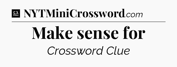 Make sense for - LA Times Crossword