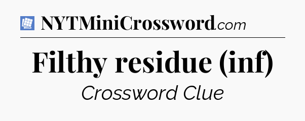 Filthy residue (inf) Puzzle Page Crossword Clue