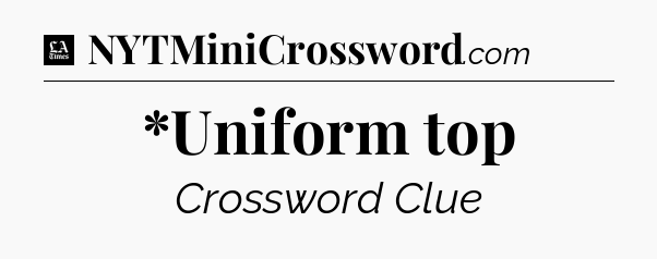 *Uniform top - LA Times Crossword