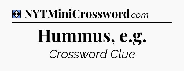 Solution: Hummus, e.g - NYT Mini Crossword