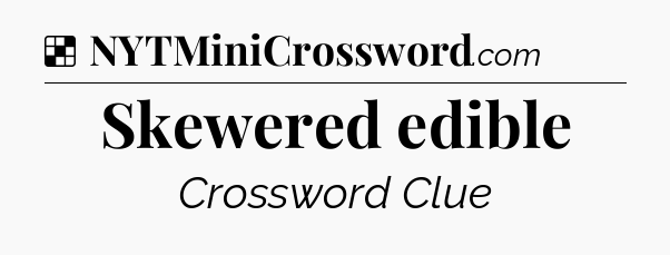 Solution: Skewered edible - NYT Crossword